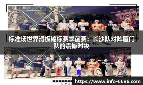 标准场世界滑板锦标赛季前赛：长沙队对阵厦门队的震撼对决