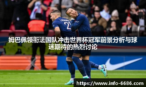 姆巴佩领衔法国队冲击世界杯冠军前景分析与球迷期待的热烈讨论